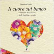 Il cuore sul banco. I sentimenti dei bambini e delle bambine a scuola