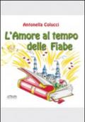 L'amore al tempo delle fiabe. Ediz. illustrata