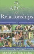 The abc's of relationships. A guide to understanding and building great relationships