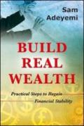 Build real wealth. Pratical steps to regain financial stability