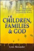 Children, families & God. Drawing the generations together to change the world