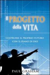 Il progetto della vita. Costruire il proprio futuro con il piano di Dio