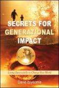 Secrets for generational impact. Living successfully to change your world