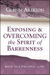 Exposing & overcoming the spirit of barrenness. Keys to a fruitful li fe