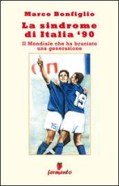 La sindrome di Italia '90. Il mondiale che ha bruciato una generazione