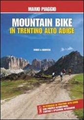 Mountain bike in Trentino Alto Adige. 18 itinerari con profilo altimetrico, cartine e splendide fotografie