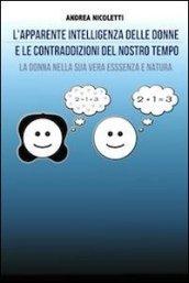 L'apparente intelligenza delle donne e le contraddizioni del nostro tempo. La donna nella sua vera essenza e natura
