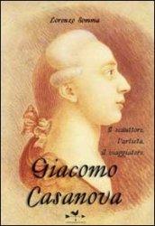 Giacomo Casanova. Il seduttore, l'artista, il viaggiatore