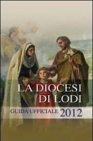 La diocesi di Lodi. Guida ufficiale 2012