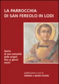 La parrocchia di San Fereolo in Lodi. Storia di una comunità dalle origini fino ai giorni nostri