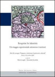 Scoprire le identità. Un viaggio esperienziale attraverso i territori. Atti del convegno «integrare e valorizzare il patrimonio culturale» (Pavia, 9-10 ottobre 2008)