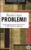 Risolvi i tuoi problemi! Come superare con la creatività le sfide del la vita