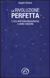 La rivoluzione perfetta. L'era dell'interdipendenza e della velocità