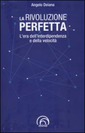 La rivoluzione perfetta. L'era dell'interdipendenza e della velocità