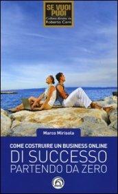 Come costruire un business online di successo partendo da zero. Strategie automatizzate di marketing ribelle