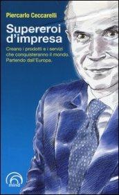 Supereroi d'impresa. Creano i prodotti e i servizi che conquisteranno il mondo. Partendo dall'Europa