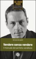 Vendere senza vendere. Il manuale del perfetto venditore