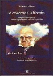 A cavacecio a la filosofia. Poesie in dialetto romano ispirate dagli aforismi di Arthur Schopenhauer