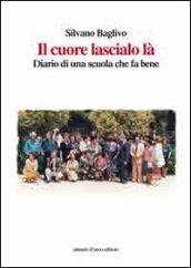 Il cuore lascialo là. Diario di una scuola che fa bene