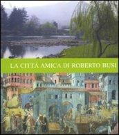 Città amica di Roberto Busi (La)