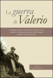 La guerra di Valerio. Immagini e memorie di mio nonno Valerio Cossa, Capitano dell'artiglieria sul fronte della Valsugana durante la grande guerra. Ediz. illustrata