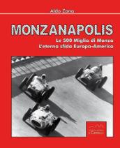 Monzanapolis. Le due 500 miglia di Monza. L'eterna sfida Europa-America. Ediz. illustrata