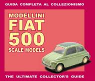 Modellini Fiat 500. Guida completa al collezionismo. Ediz. italiana e inglese