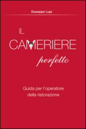 Il cameriere perfetto. Guida per l'operatore della ristorazione