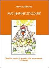 Noi mamme italiane. Dedicato a tutte le mamme, le neo mamme ed ai papà