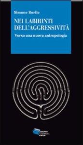 Nei labirinti dell'aggressività. Verso una nuova antropologia