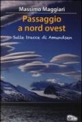 Passaggio a Nord-Ovest. Sulle tracce di Amundsen