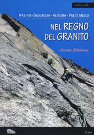 Nel regno del granito. Masino, Bregaglia, Albigna, Val di Mello