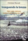 Inseguendo la brezza. Pier Luigi Airoldi. Scalate ed esplorazioni in tutto il mondo