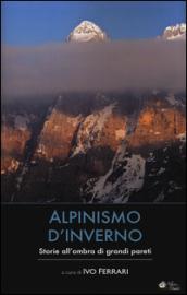 Alpinismo d'inverno. Storie all'ombra di grandi pareti