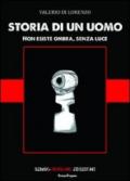 Storia di un uomo. Non esiste ombra, senza luce