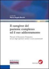 Il caregiver del paziente complesso ed il suo addestramento. Manuale di educazione terapeutica ad uso degli operatori sanitari e socio-assistenziali