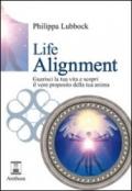 Life alignment. Guarisci la tua vita e scopri il vero proposito della tua anima