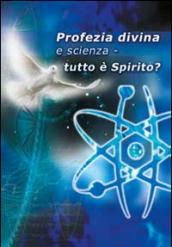 Profezia divina e scienza. Tutto è spirito?
