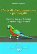 L'arte di disammaestrare i pappagalli. Esercizi zen per liberare la mente dagli schemi