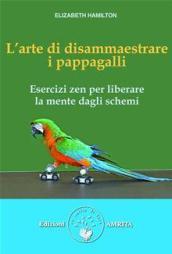 L'arte di disammaestrare i pappagalli. Esercizi zen per liberare la mente dagli schemi