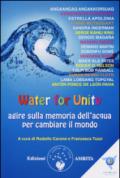 Water for unity. Agire sulla memoria dell'acqua per cambiare il mondo