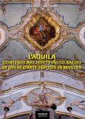 L'Aquila. Contesto architettonico sacro di opere d'arte esposte in mostra. Ediz. illustrata