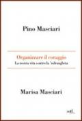 Organizzare il coraggio. La nostra vita contro la 'ndrangheta