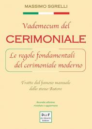 Vademecum del cerimoniale. Le regole fondamentali del cerimoniale moderno. Tratte dal famoso manuale dello stesso autore. Ediz. ampliata