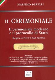 Il cerimoniale. Il cerimoniale moderno e il protocollo di Stato. Regole scritte e non scritte. Ediz. ampliata