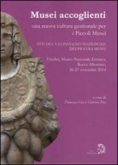 Musei accoglienti. Una nuova cultura gestionale per i piccoli musei. Atti del 5º Convegno dei piccoli musei