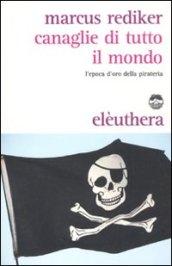 Canaglie di tutto il mondo. L'epoca d'oro della pirateria