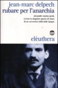 Rubare per l'anarchia. Alexandre Marius Jacob, ovvero la singolare guerra di classe di un sovversivo della belle époque