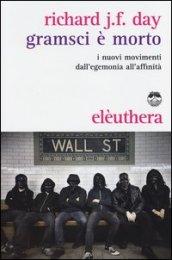 Gramsci è morto. I nuovi movimenti dall'egemonia all'affinità