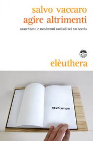 Agire altrimenti. Anarchismo e movimenti radicali nel XXI secolo